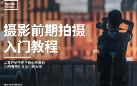 从零开始手把手教你学摄影，20节课带你从小白到大师 | 摄影前期拍摄入门教程